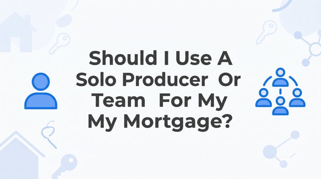 Solo Producer vs. Team: 7 Strategies to Choose the Right Mortgage Setup for You